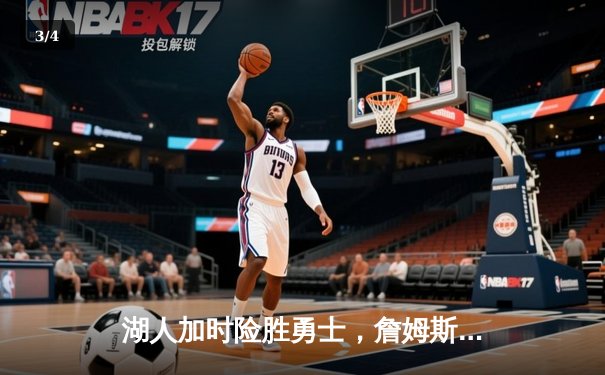 湖人加时险胜勇士，詹姆斯40+三双创历史，库里空砍38分 - 3