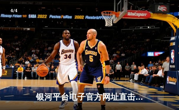 银河平台电子官方网址直击：湖人加时险胜勇士，詹姆斯三双带队逆转 - 4
