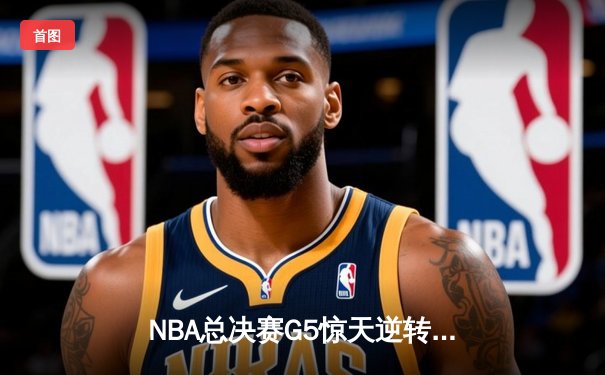NBA总决赛G5惊天逆转！丹佛掘金加时险胜迈阿密热火夺得赛点