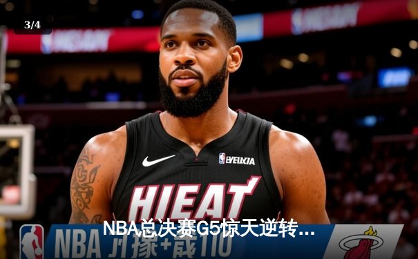 NBA总决赛G5惊天逆转！丹佛掘金加时险胜迈阿密热火夺得赛点 - 3