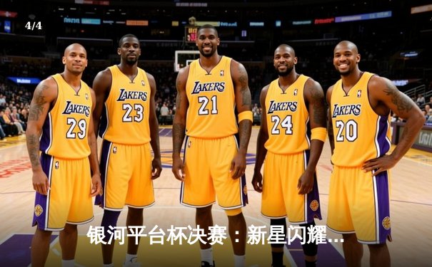 银河平台杯决赛：新星闪耀，银河战队加时绝杀夺冠 - 4