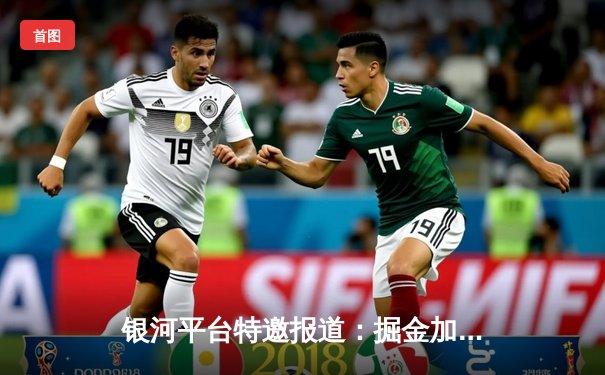 银河平台特邀报道：掘金加时险胜勇士，约基奇三双创纪录，库里空砍32分