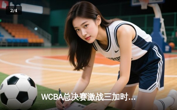 WCBA总决赛激战三加时，李梦33分率四川女篮逆转卫冕冠军 - 2