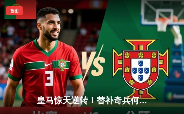 皇马惊天逆转！替补奇兵何塞卢双响绝杀拜仁，时隔一年再进欧冠决赛